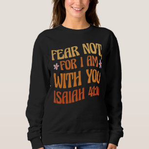 Angst nicht, dass ich bei dir bin Isaiah 4110 Bibe Sweatshirt