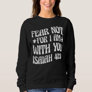 Angst nicht, dass ich bei dir bin Isaiah 4110 Bibe Sweatshirt
