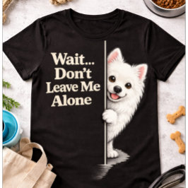 Anhänglicher Pomeranian Lustig Verlass Mich Nicht  T-Shirt