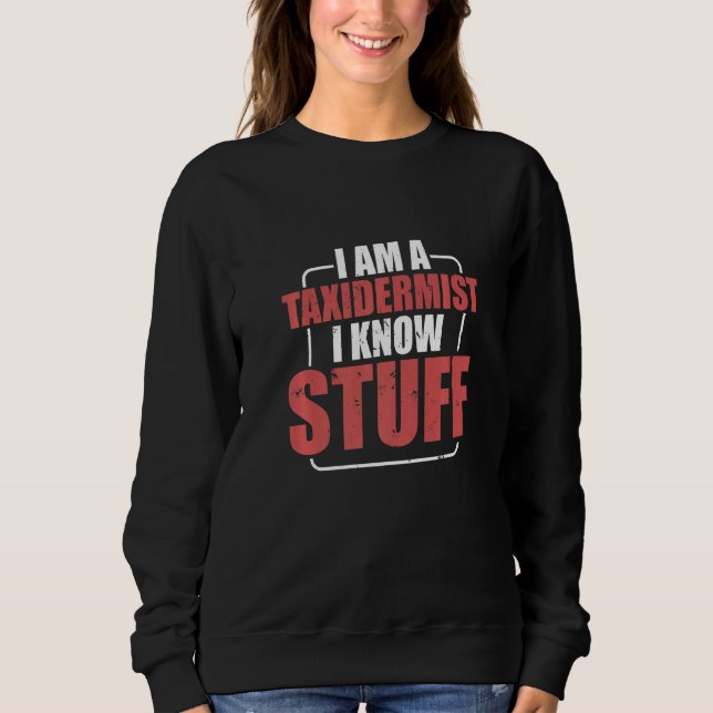 Animal Stuffer Taxidermist Taxidermy Know Stuff Sweatshirt (Vorderseite)