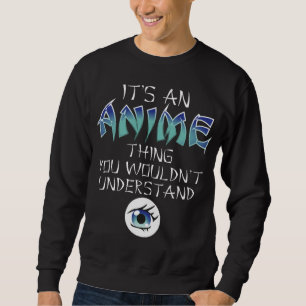 Anime-Dinge, die Sie nicht verstehen würden Anime- Sweatshirt