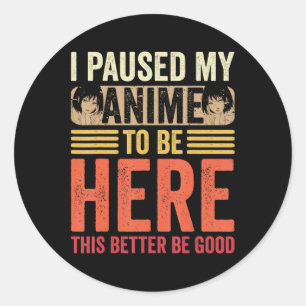 Anime Ich habe mein Anime pausiert, um hier zu sei Runder Aufkleber