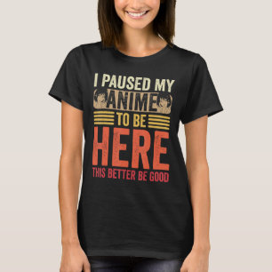 Anime Ich habe meinen Anime angehalten, hier Anime T-Shirt