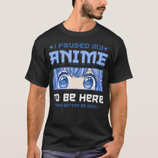 Anime, ich habe meinen Anime angehalten, hier zu s T-Shirt