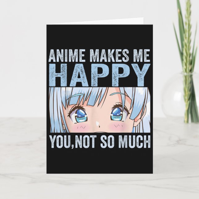 Anime Makes Me Happy You Not So Much Funny Anime L Karte (Vorderseite)