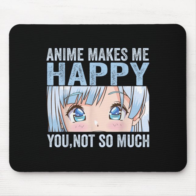 Anime Makes Me Happy You Not So Much Funny Anime L Mousepad (Vorne)