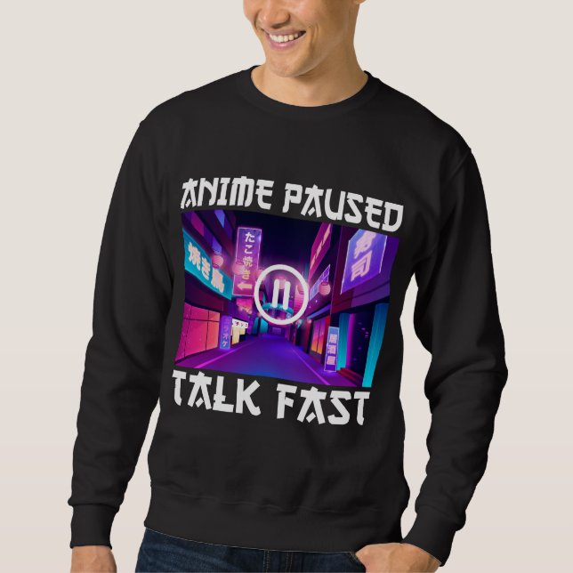 Anime Paused Talk Fast Sweatshirt (Vorderseite)