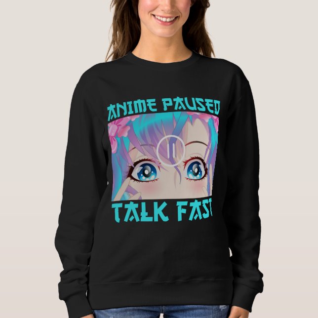 Anime Paused Talk Fast Sweatshirt (Vorderseite)