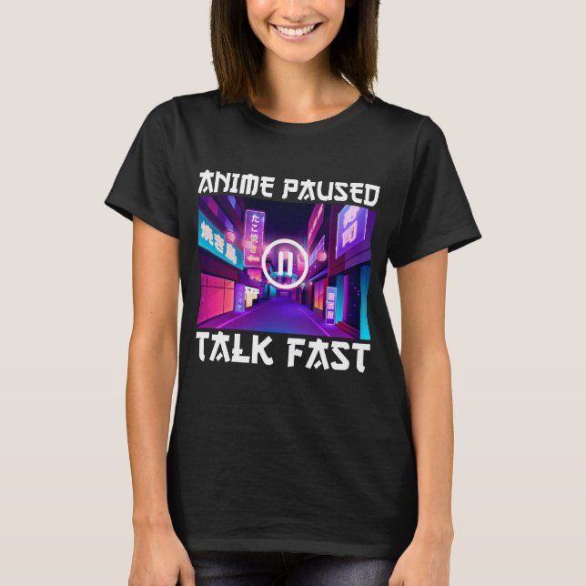 Anime Paused Talk Fast T-Shirt (Vorderseite)