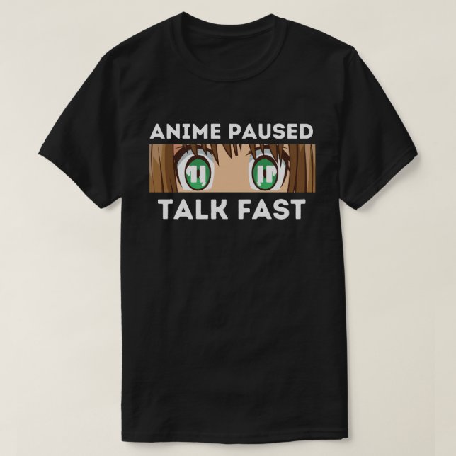 Anime Paused Talk Fast T-Shirt (Design vorne)