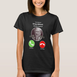 Ankommender Anruf Greg Abbott Uterus Kontrolle Tex T-Shirt
