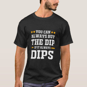 Anleger Sie können die Dips immer kaufen T-Shirt