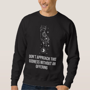 Annähere dich dieser Göttlichkeit nicht an, ohne m Sweatshirt