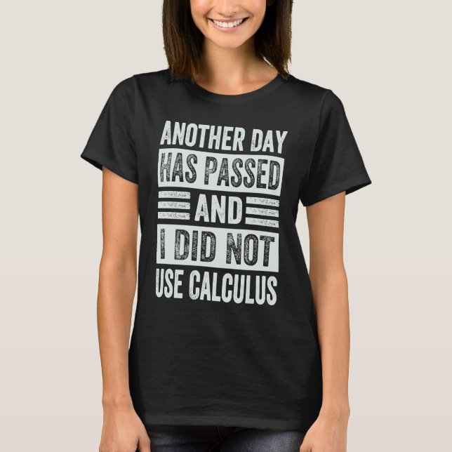 Another Day Has Passed And I Did Not Use Calculus T-Shirt (Vorderseite)