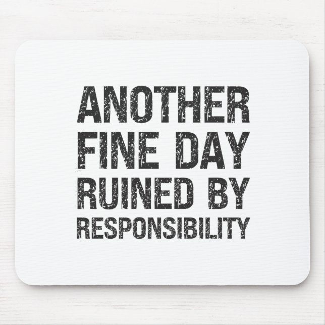 Another Fine Day Ruined By Resnsibility Funny Sarc Mousepad (Vorne)