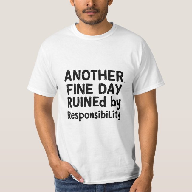 Another Fine Day Ruined by Responsibility T-Shirt (Vorderseite)