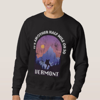 Another Mile Or So  Hiking Vermont Trekking Outdoo Sweatshirt