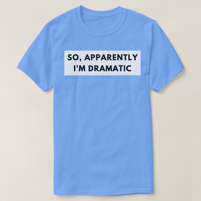 Anscheinend bin ich also ein dramatische, lustig-s T-Shirt (Design vorne)