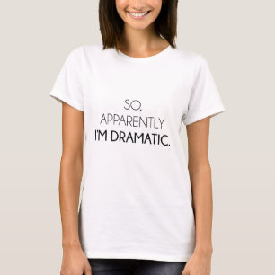Anscheinend bin ich dramatisch T-Shirt