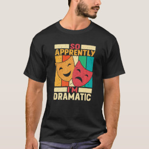 Anscheinend bin ich ein dramatisches Theater T-Shirt