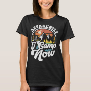 Anscheinend habe ich Camp Now Funny Camping Wander T-Shirt