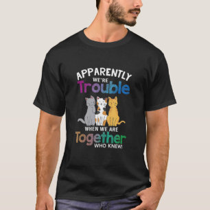 Anscheinend machen wir Ärger, wenn wir zusammen Ka T-Shirt
