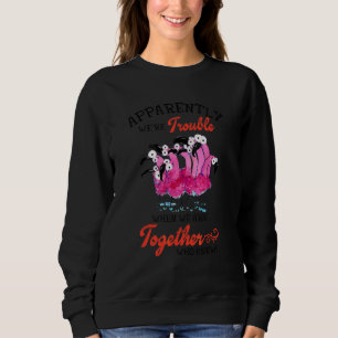 Anscheinend machen wir Ärger, wenn wir zusammen si Sweatshirt