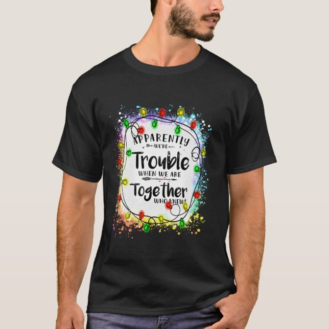 Anscheinend sind wir Probleme, wenn wir zusammen s T-Shirt (Vorderseite)