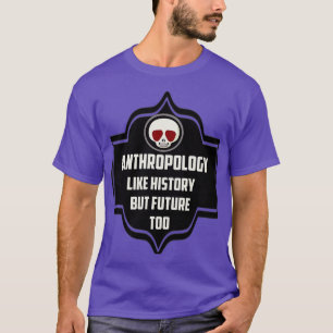 ANTHROPOLOGIE WIE GESCHICHTE, ABER AUCH ZUKUNFT T-Shirt