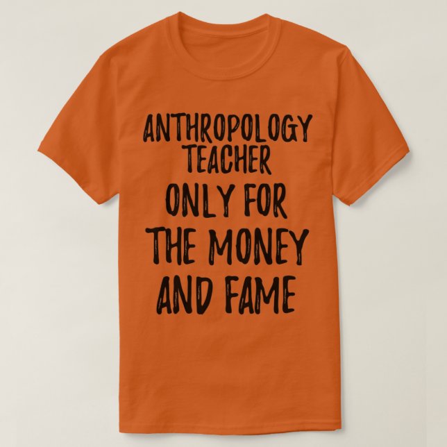 Anthropologielehrer nur für Geld und Ruhm T-Shirt (Design vorne)