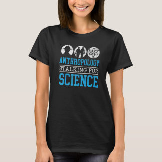 Anthropology Stalking For Science Anthropologist   T-Shirt