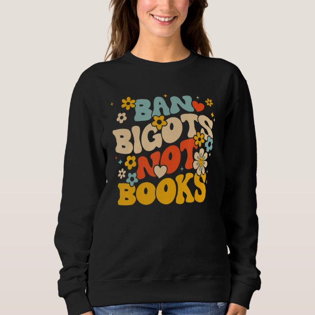 Anti Censorship Ban Bigots Not Books Banned Books  Sweatshirt (Vorderseite)