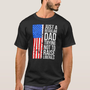 Anti Liberal Just A Regular Dad Trying Not to T-Shirt