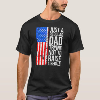 Anti Liberal Just A Regular Dad Trying Not to T-Shirt