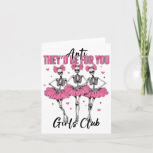 Anti sie wären für Sie Girls Club Skeleton Bellet Karte
