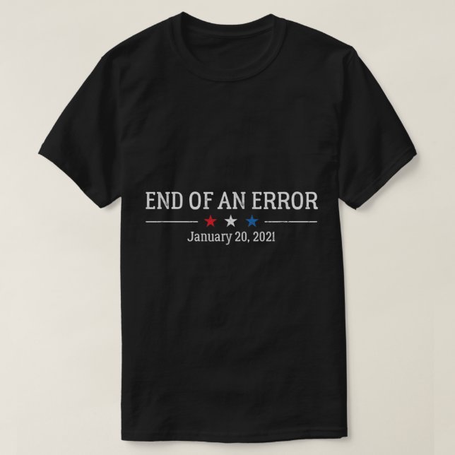 Anti-Trump Biden Harris End of an Error Inaugurati T-Shirt (Design vorne)