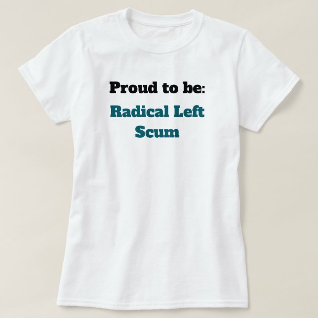 Anti-Trump Proud to be Radical Left Scum T-Shirt (Design vorne)