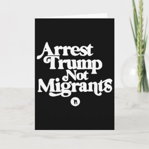 Anti Trump - Verhaften Sie Trump, nicht Migranten Karte