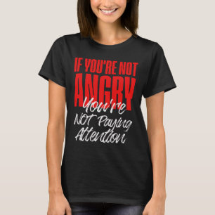 Anti Trump Wenn du nicht wütend bist, zahlst du ni T-Shirt