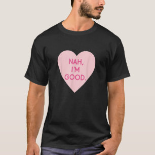 Anti Valentine's Day Heart Image Nah I'm Good T-Shirt
