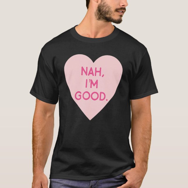 Anti Valentine's Day  Heart Image Nah I'm Good T-Shirt (Vorderseite)