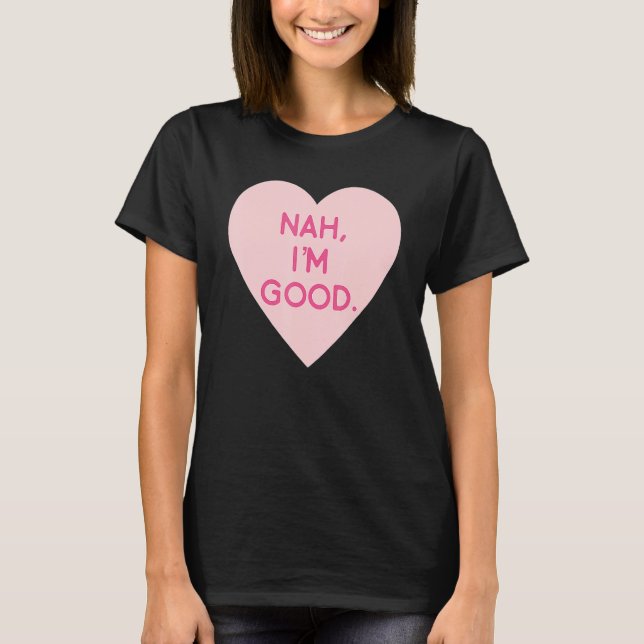 Anti Valentine's Day  Heart Image Nah I'm Good T-Shirt (Vorderseite)