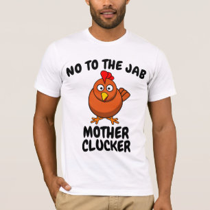 ANTI-VAX NO JAB MOTHER CLUCKER CHICKEN T - Shirt