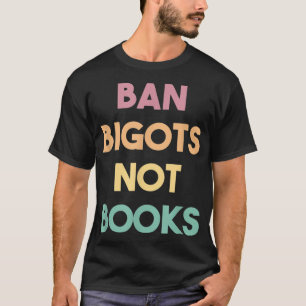 Anti-Zensur Ban Bigots Not Books verboten Bücher T-Shirt
