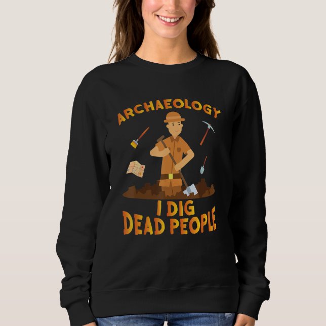 Antique Archeology I Dig Dead People Digging Archa Sweatshirt (Vorderseite)