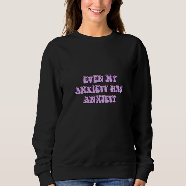 Anxiety mental health even my anxiety has anxiety sweatshirt (Vorderseite)