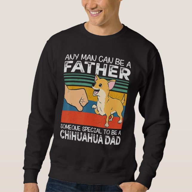 Any Man Can Be A Father Best Chihuahua Dad   Dog   Sweatshirt (Vorderseite)
