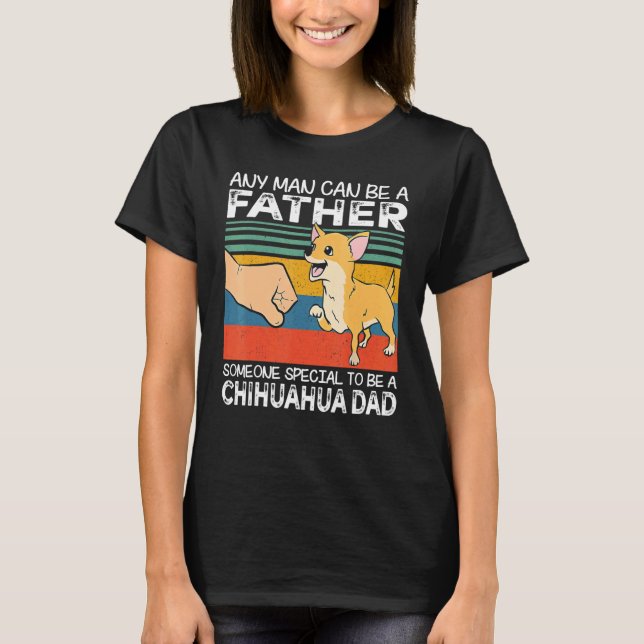 Any Man Can Be A Father Best Chihuahua Dad   Dog   T-Shirt (Vorderseite)