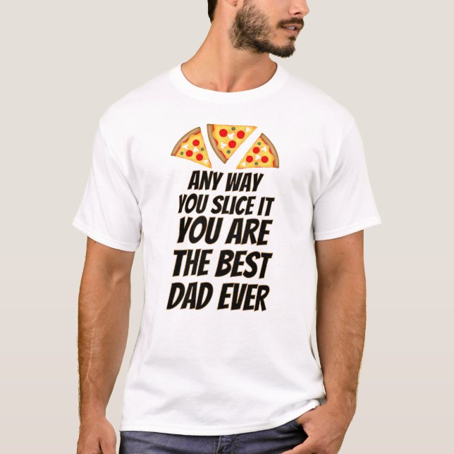 Any way you slice it you are best dad ever pizza  T-Shirt (Vorderseite)