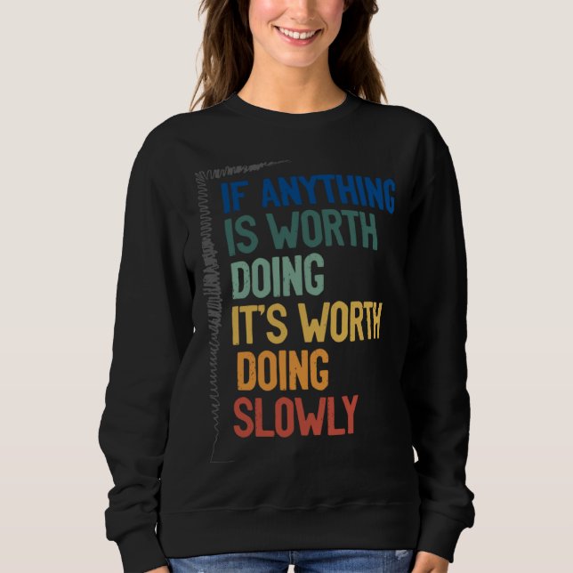 Anything Worth Doing Is Worth Doing Slowly Quote Sweatshirt (Vorderseite)